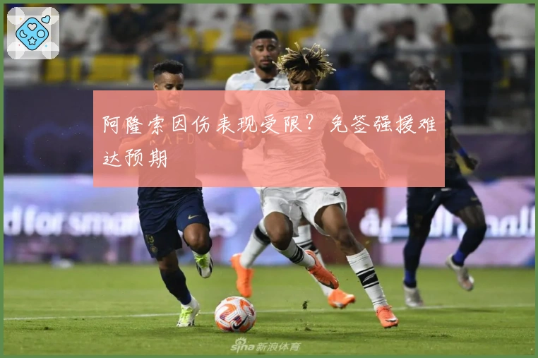 阿隆索因伤表现受限？免签强援难达预期
