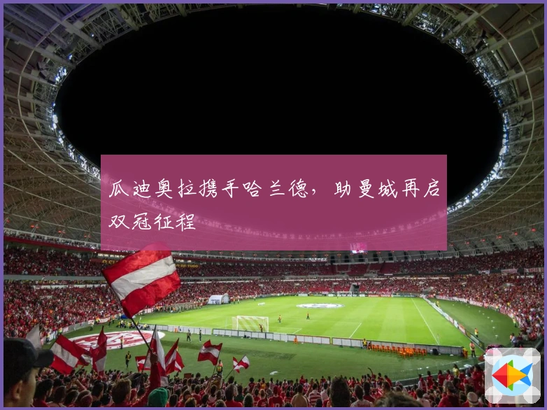 瓜迪奥拉携手哈兰德，助曼城再启双冠征程