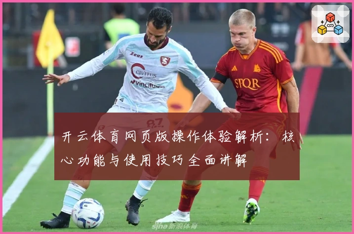 开云体育网页版操作体验解析:核心功能与使用技巧全面讲解