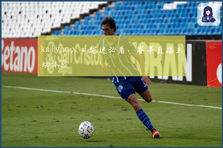 kaiyun入口球迷必看，赛事直播互动体验